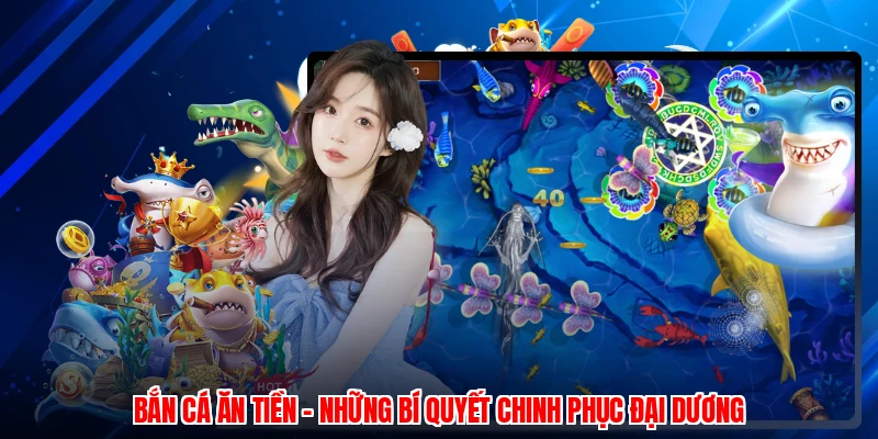 Bắn Cá Ăn Tiền - Những Bí Quyết Chinh Phục Đại Dương