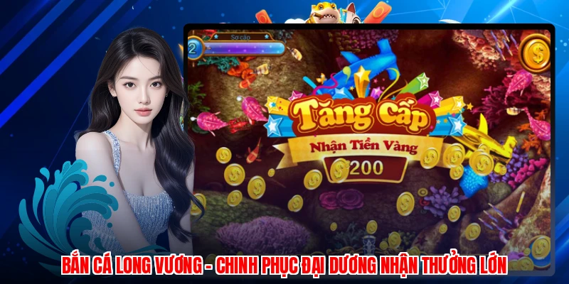 Bắn Cá Long Vương - Chinh Phục Đại Dương Nhận Thưởng Lớn