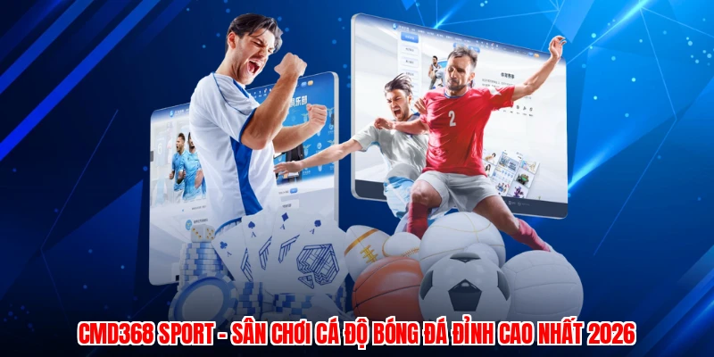 CMD368 Sport - Sân Chơi Cá Độ Bóng Đá Đỉnh Cao Nhất 2026