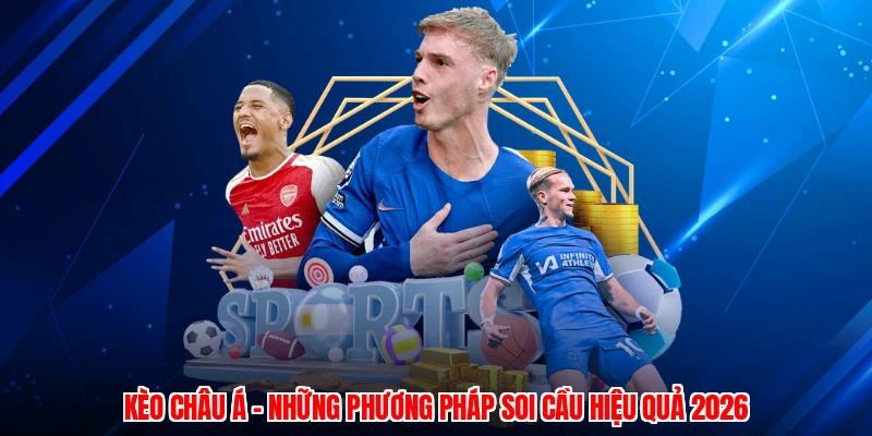 Kèo Châu Á - Những Phương Pháp Soi Cầu Hiệu Quả 2026