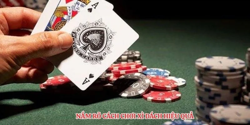Nắm rõ cách chơi xì dách hiệu quả