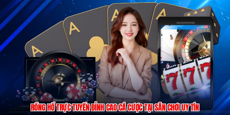 Rồng Hổ Trực Tuyến Đỉnh Cao Cá Cược Tại Sân Chơi Uy Tín