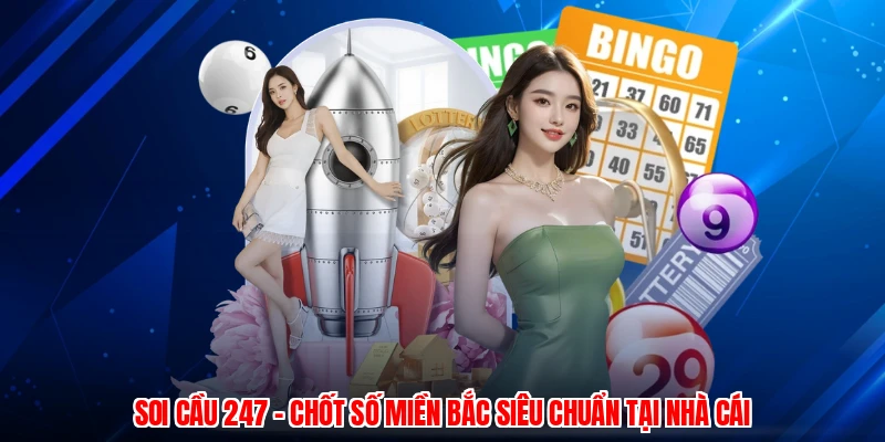 Soi Cầu 247 - Chốt Số Miền Bắc Siêu Chuẩn Tại Nhà Cái
