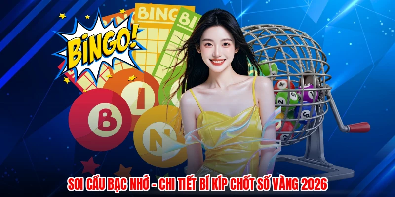 Soi Cầu Bạc Nhớ - Chi Tiết Bí Kíp Chốt Số Vàng 2026