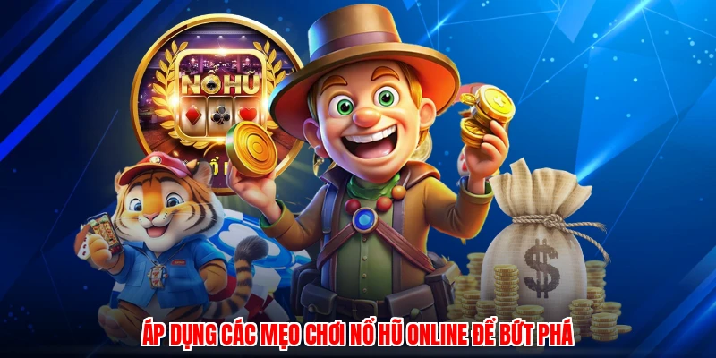 Áp dụng các mẹo chơi nổ hũ online để bứt phá