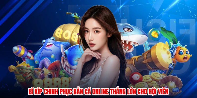 Bí kíp chinh phục bắn cá online thắng lớn cho hội viên