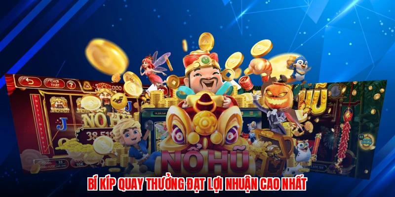 Bí kíp quay thưởng đạt lợi nhuận cao nhất