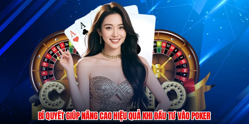 Bí quyết giúp nâng cao hiệu quả khi đầu tư vào poker