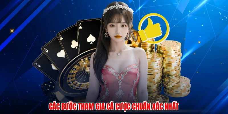 Các bước tham gia cá cược chuẩn xác nhất