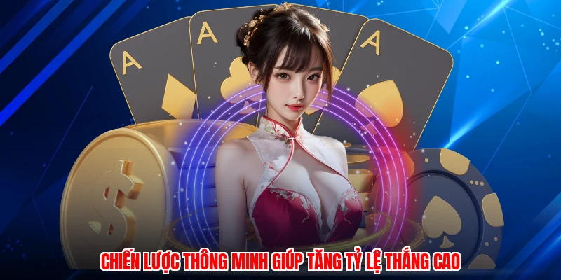 Chiến lược thông minh giúp tăng tỷ lệ thắng cao
