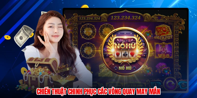 Chiến thuật chinh phục các vòng quay may mắn