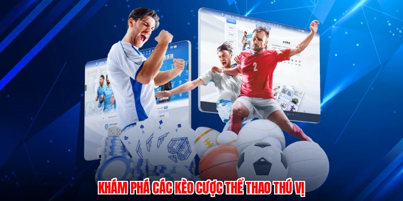 Khám phá các kèo cược thể thao thú vị