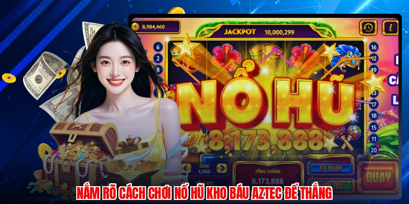 Nắm rõ cách chơi nổ hũ kho báu Aztec để thắng