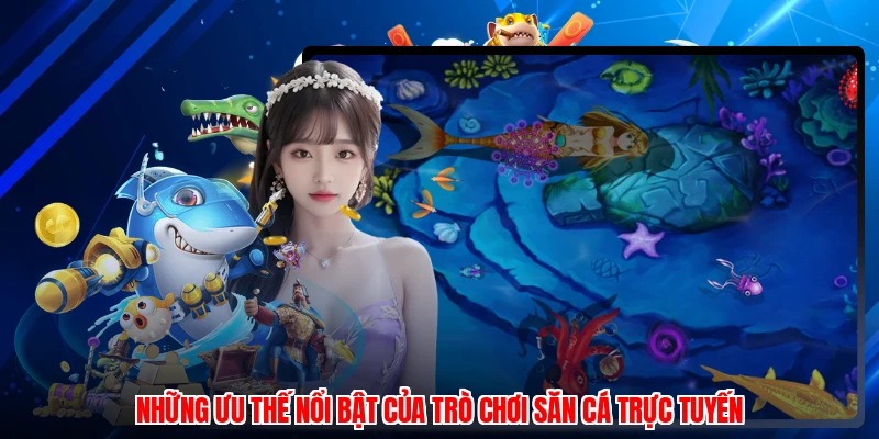 Những ưu thế nổi bật của trò chơi săn cá trực tuyến