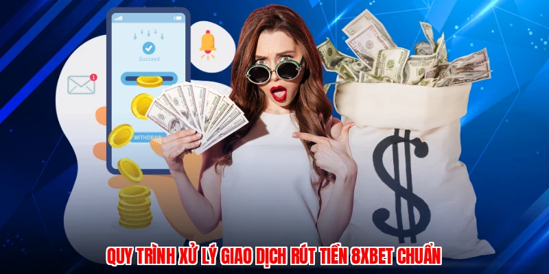 Quy trình xử lý giao dịch rút tiền 8Xbet chuẩn