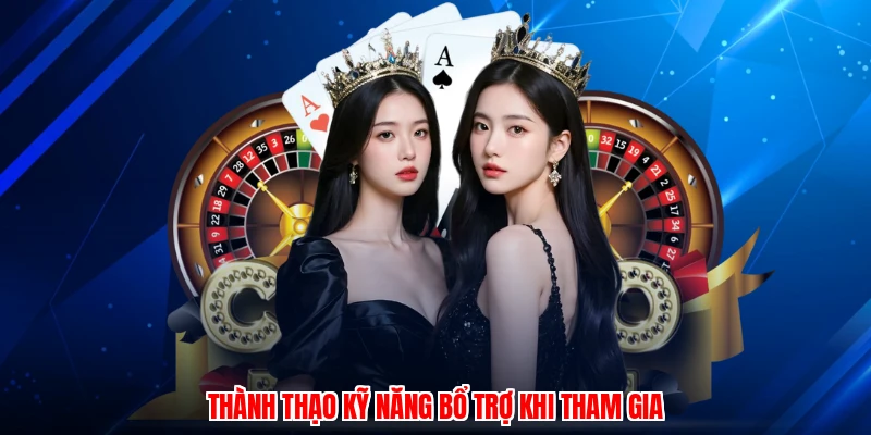 Thành thạo kỹ năng bổ trợ khi tham gia