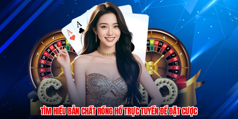 Tìm hiểu bản chất rồng hổ trực tuyến để đặt cược