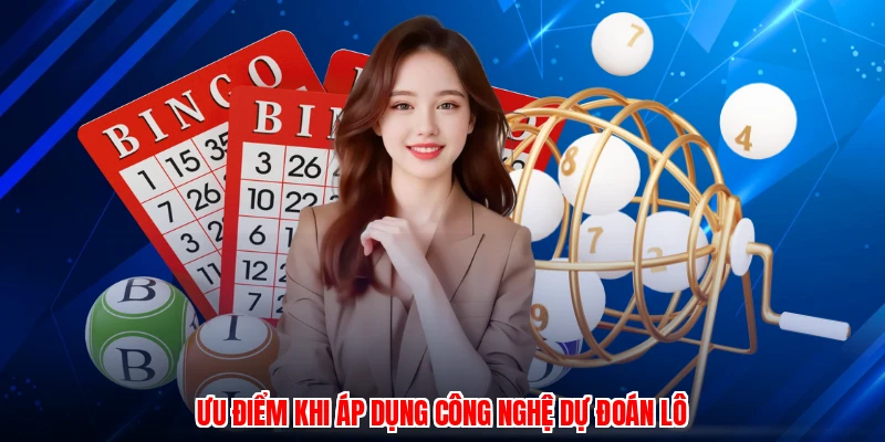 Ưu điểm khi áp dụng công nghệ dự đoán lô